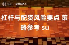 杠杆与配资风险要点 策略参考 su