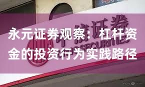 永元证券观察：杠杆资金的投资行为实践路径