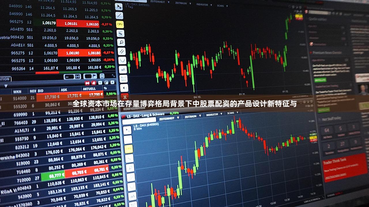 全球资本市场在存量博弈格局背景下中股票配资的产品设计新特征与