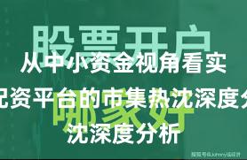 从中小资金视角看实盘配资平台的市集热沈深度分析
