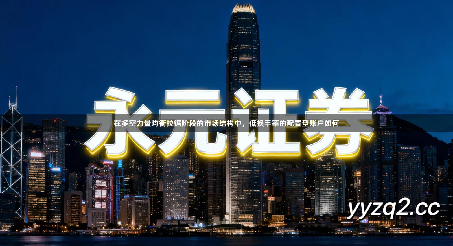 在多空力量均衡拉锯阶段的市场结构中,低换手率的配置型账户如何