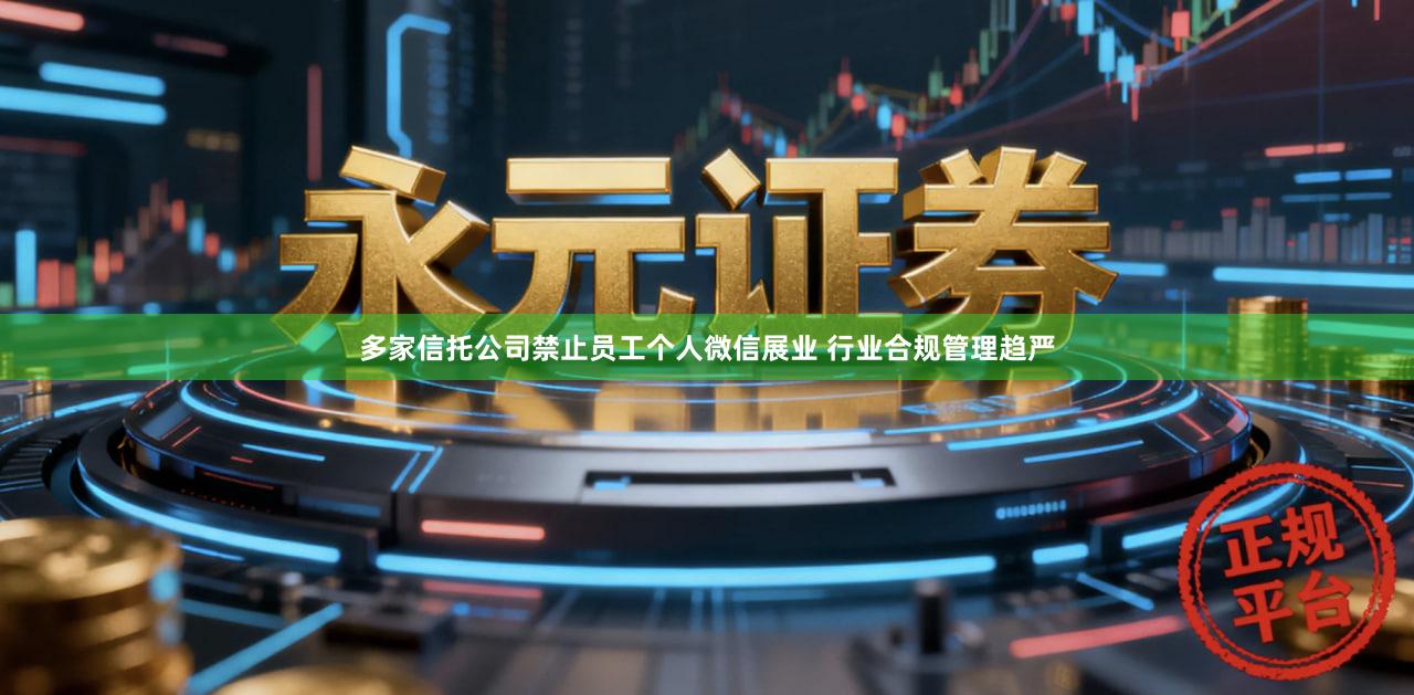 多家信托公司禁止员工个人微信展业 行业合规管理趋严